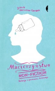 Macierzyństwo non-fiction. Relacja z przewrotu domowego - Joanna Woźniczko-Czeczott