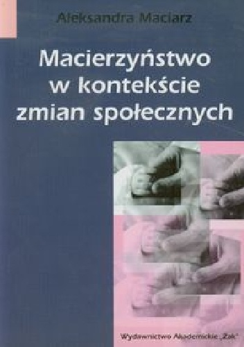 Macierzyństwo w kontekście zmian społecznych - Aleksandra Maciarz