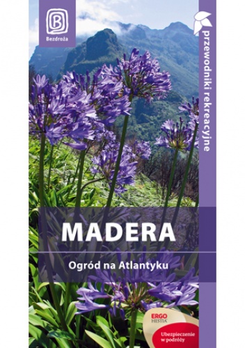 Madera. Ogród na Atlantyku. Przewodnik rekreacyjny. Wydanie 1 - Joanna Mazur