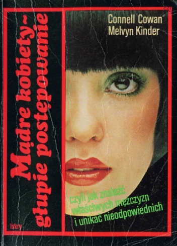 Mądre kobiety - głupie postępowanie, czyli jak znaleźć właściwych mężczyzn i unikać nieodpowiednich - Connell Cowan, Melvyn Kinder