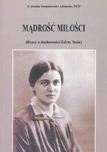 Mądrość miłości. Rzecz o duchowości Edyty Stein - Janina Immakulata Adamska