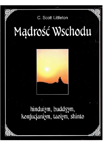 Mądrość Wschodu. Hinduizm, buddyzm, konfucjanizm, taoizm, shinto - C Scott Littleton