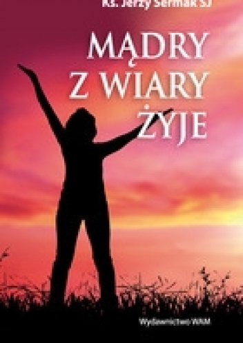 Mądry z wiary żyje - Ks. Jerzy Sermak SJ