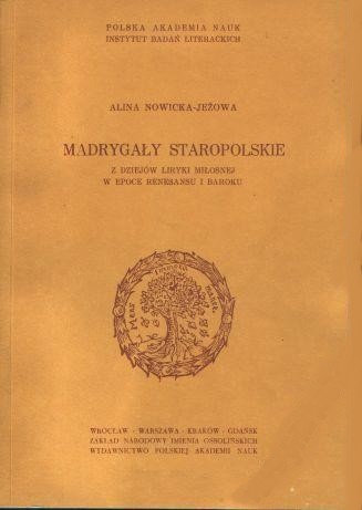 Madrygały staropolskie. Z dziejów liryki miłosnej w epoce renesansu i baroku. - Alina Nowicka-Jeżowa