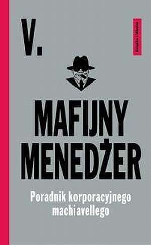 Mafijny menedżer. Poradnik korporacyjnego machiavellego - V.
