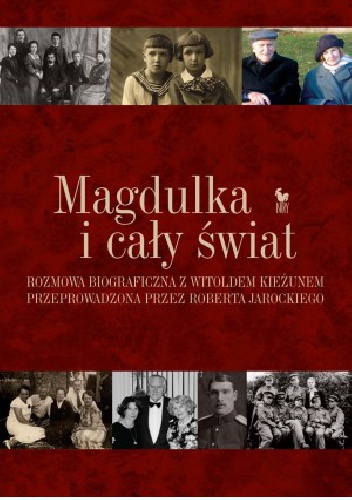 Magdulka i cały świat. Rozmowa biograficzna z Witoldem Kieżunem przeprowadzona przez Roberta Jarockiego - Robert Jarocki, Witold Kieżun