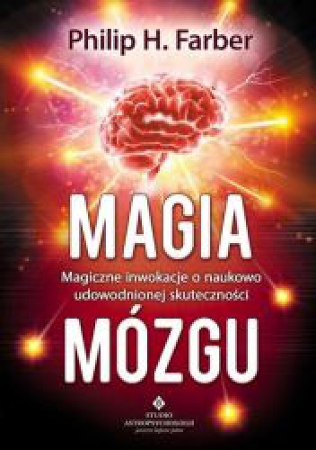 Magia mózgu - Magiczne inwokacje o naukowo udowodnionej skuteczności - Philip H. Farber