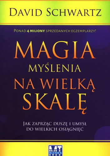 Magia myślenia na wielką skalę. Jak zaprząc duszę i umysł do wielkich osiągnięć - David Schwartz