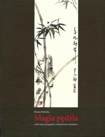 Magia Pędzla Czyli Moja Przygoda z Malarstwem Chińskim - Maria Rybicka