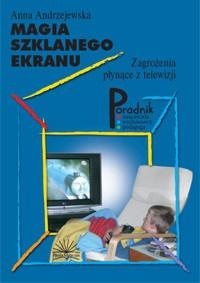 Magia szklanego ekranu. Zagrożenia płynące z telewizji - Anna Andrzejewska