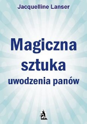 Magiczna sztuka uwodzenia panów - Jacquelline Lanser