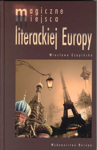 Magiczne miejsca literackiej Europy - Wiesława Czapińska