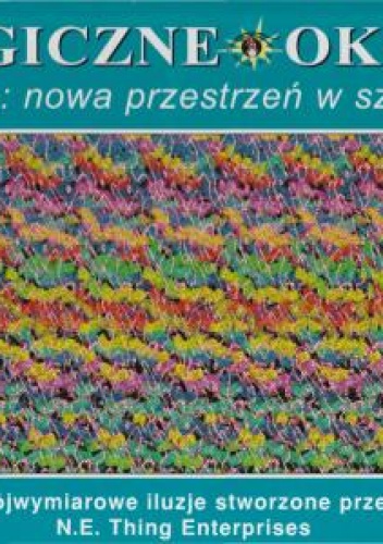 Magiczne oko III Wizje: nowa przestrzeń w sztuce. Trójwymiarowe iluzje stworzone przez N.E. Thing Enterprises - praca zbiorowa