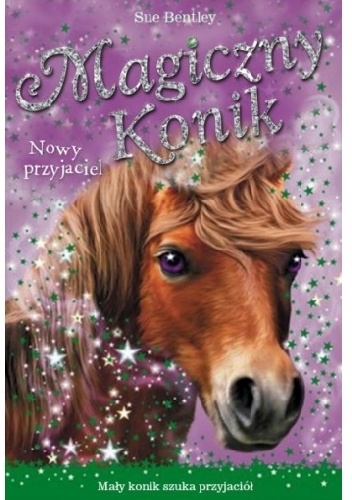 Magiczny konik. Nowy przyjaciel - Sue Bentley