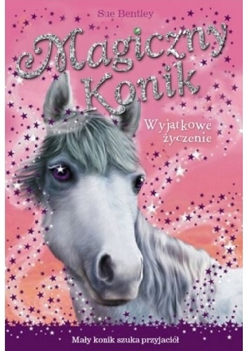 Magiczny konik. Wyjątkowe życzenie - Sue Bentley