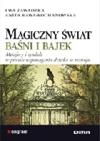 Magiczny świat baśni i bajek. Metafory i symbole w procesie wspomagania dziecka w rozwoju - Anita Rawa-Kochanowska, Ewa Zawadzka