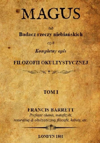 Magus lub Badacz rzeczy niebiańskich czyli Kompletny opis Filozofii Okultystycznej - Francis Barrett