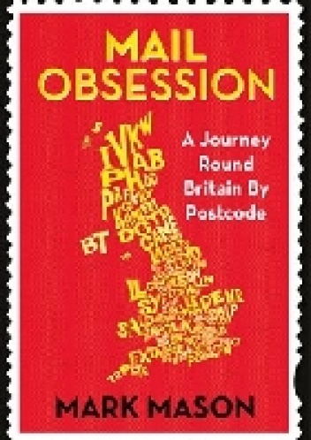 Mail Obsession. A Journey Round Britain by Postcode - Mark Mason