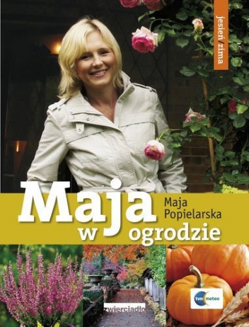 Maja w ogrodzie. Jesień i zima - Maja Popielarska