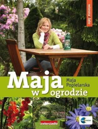 Maja w ogrodzie. Wiosna i lato - Maja Popielarska