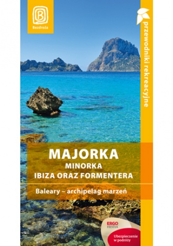 Majorka, Minorka, Ibiza oraz Formentera. Baleary - archipelag marzeń. Przewodnik rekreacyjny. Wydanie 2 - Dominika Zaręba