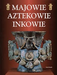 Majowie Aztekowie Inkowie - Stan Smith