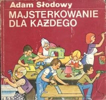 Majsterkowanie dla każdego - Adam Słodowy