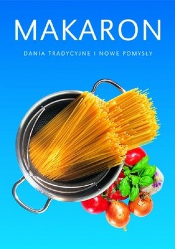 Makaron. Dania tradycyjne i nowe pomysły - praca zbiorowa