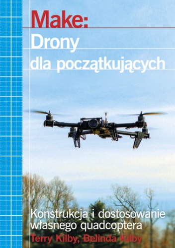 Make: Drony dla początkujących - Terry Kilby, Belinda Kilby