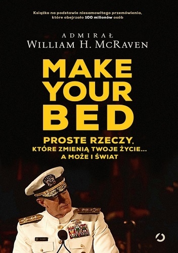 Make Your Bed. Proste rzeczy, które zmienią twoje życie… a może i świat - William H. McRaven