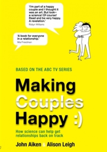 Making Couples Happy. How Science Can Help Get Relationships Back on Track - John Aiken, Alison Leigh