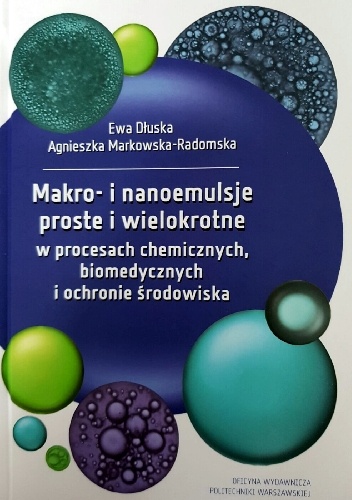 Makro- i nanoemulsje proste i wielokrotne w procesach chemicznych, biomedycznych i ochronie środowiska - Ewa Dłuska, Agnieszka Markowska-Radomska