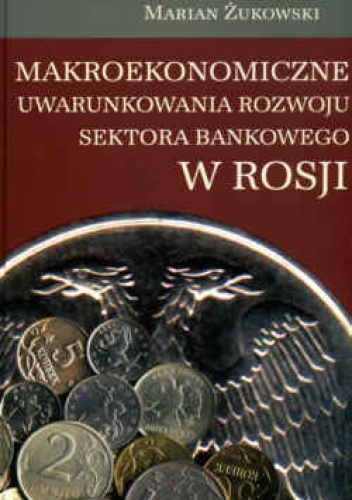 Makroekonomiczne uwarunkowania rozwoju sektora bankowego w Rosji - Marian Żukowski
