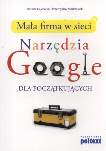 Mała firma w sieci. Narzędzia Google dla początkujących - Mariusz Gąsiewski, Przemysław Modrzewski