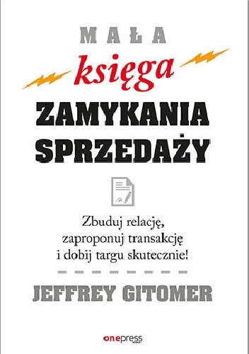 Mała księga zamykania sprzedaży. Zbuduj relację, zaproponuj transakcję i dobij targu skutecznie! - Jeffrey Gitomer