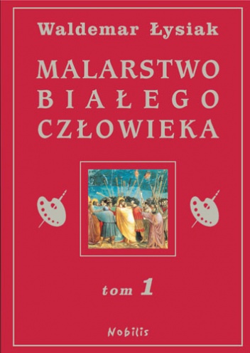 Malarstwo Białego Człowieka t.1 - Waldemar Łysiak