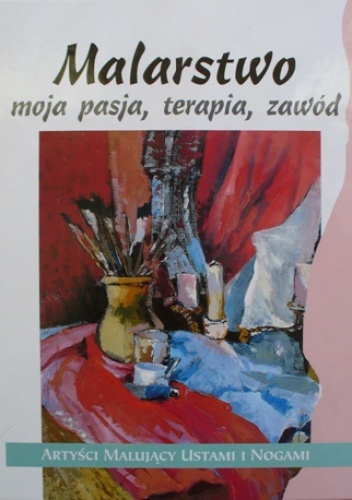 Malarstwo. Moja pasja, terapia, zawód. Artyści malujący ustami i nogami. - Piotr Pawłowski, Zoja Mikołajczak