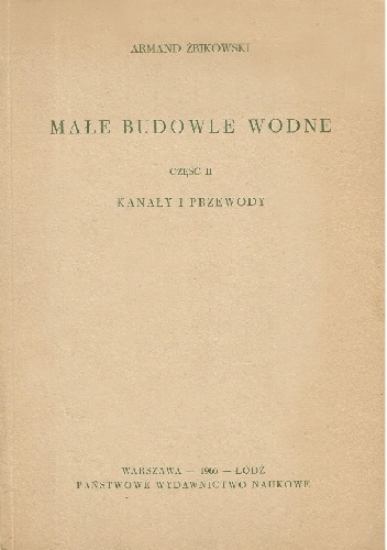 Małe budowle wodne cz. II Kanały i przewody - Armand Żbikowski