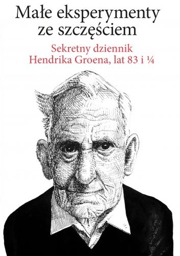 Małe eksperymenty ze szczęściem - Hendrik Groen