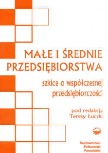 Małe i średnie przedsiębiorstwa. Szkice o współczesnej przedsiębiorczości. Wydanie 2. - Teresa Łuczka