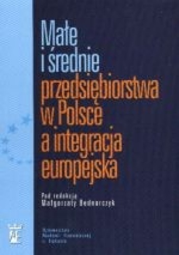 Małe i średnie przedsiębiorstwa w Polsce a integracja europejska - Małgorzata Bednarczyk