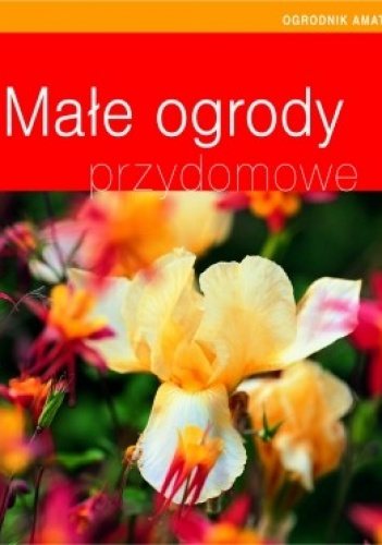 Małe ogrody przydomowe - Judith Starck