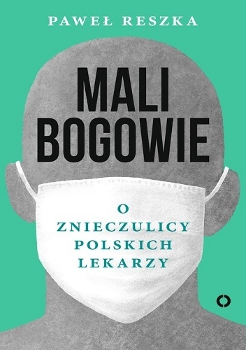 Mali bogowie. O znieczulicy polskich lekarzy - Paweł Reszka