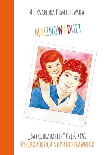 MALINOWY DUET. BAJKI BEZ BARIER CZ.XXVI DZIECKO RODZICA NIEPEŁNOSPRAWNEGO - Aleksandra Chmielewska