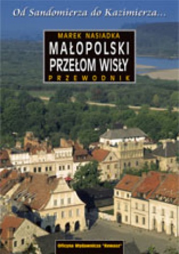 Małopolski Przełom Wisły. Od Sandomierza do Kazimierza. Przewodnik - Marek Nasiadka