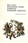 Malowane księgi dawnych narodów Meksyku - Maria Sten