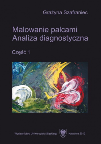 Malowanie palcami. Analiza diagnostyczna. Cz. 1 - Szafraniec Grażyna