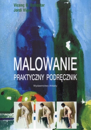 Malowanie. Praktyczny podręcznik - Jordi Vigue, Vicenc Ballestar