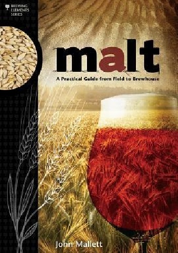 Malt. A Practical Guide from Field to Brewhouse - John Mallett