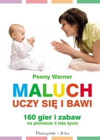 Maluch bawi się i uczy. 160 gier i zabaw na pierwsze trzy lata życia - Penny Warner